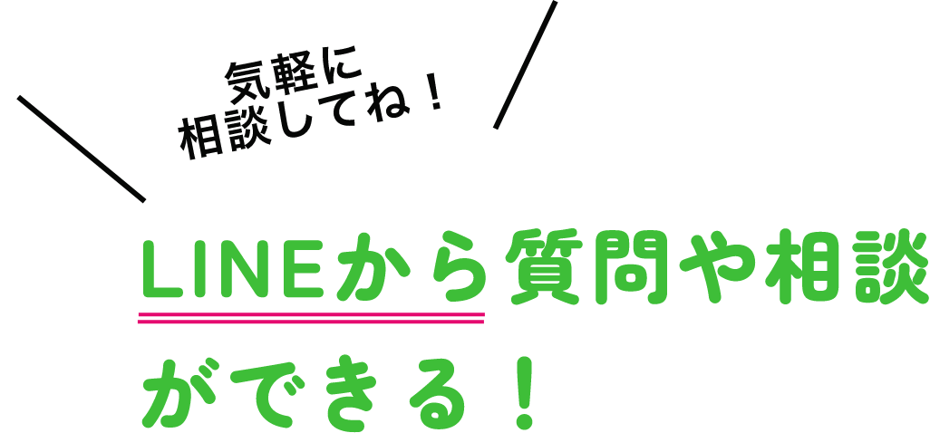 気軽に相談してね！LINEから質問や相談ができる！