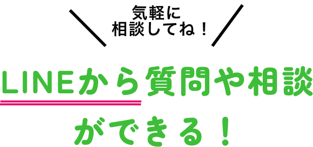 気軽に相談してね！LINEから質問や相談ができる！