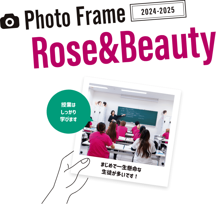 Photo Frame 2024-2025 Rose&Beauty 授業はしっかり学びます まじめで一生懸命な生徒が多いです!