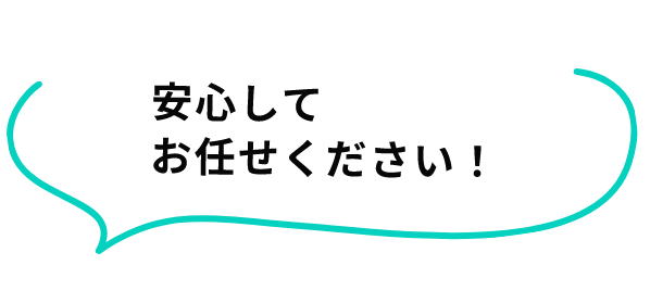 安心してお任せください!